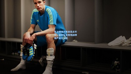 半决赛激烈有余亮点不足，国家队主帅观战神情严肃引深思