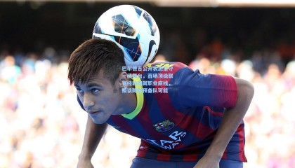 巴尔德吉公开表态坚守一线舞台，百场顶级联赛经验铸就职业底线，拒谈降级预备队可能