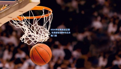 NBA季后赛激战正酣 东西部豪强争夺总决赛门票