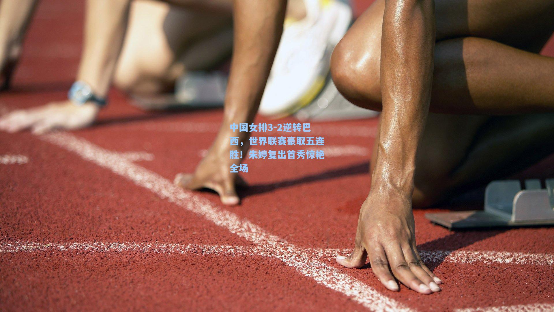 中国女排3-2逆转巴西，世界联赛豪取五连胜！朱婷复出首秀惊艳全场