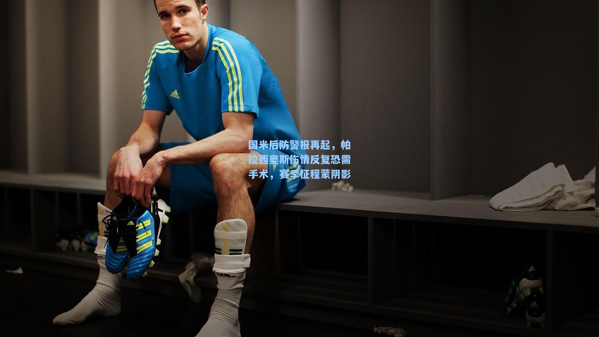 国米后防警报再起，帕拉西奥斯伤情反复恐需手术，赛季征程蒙阴影