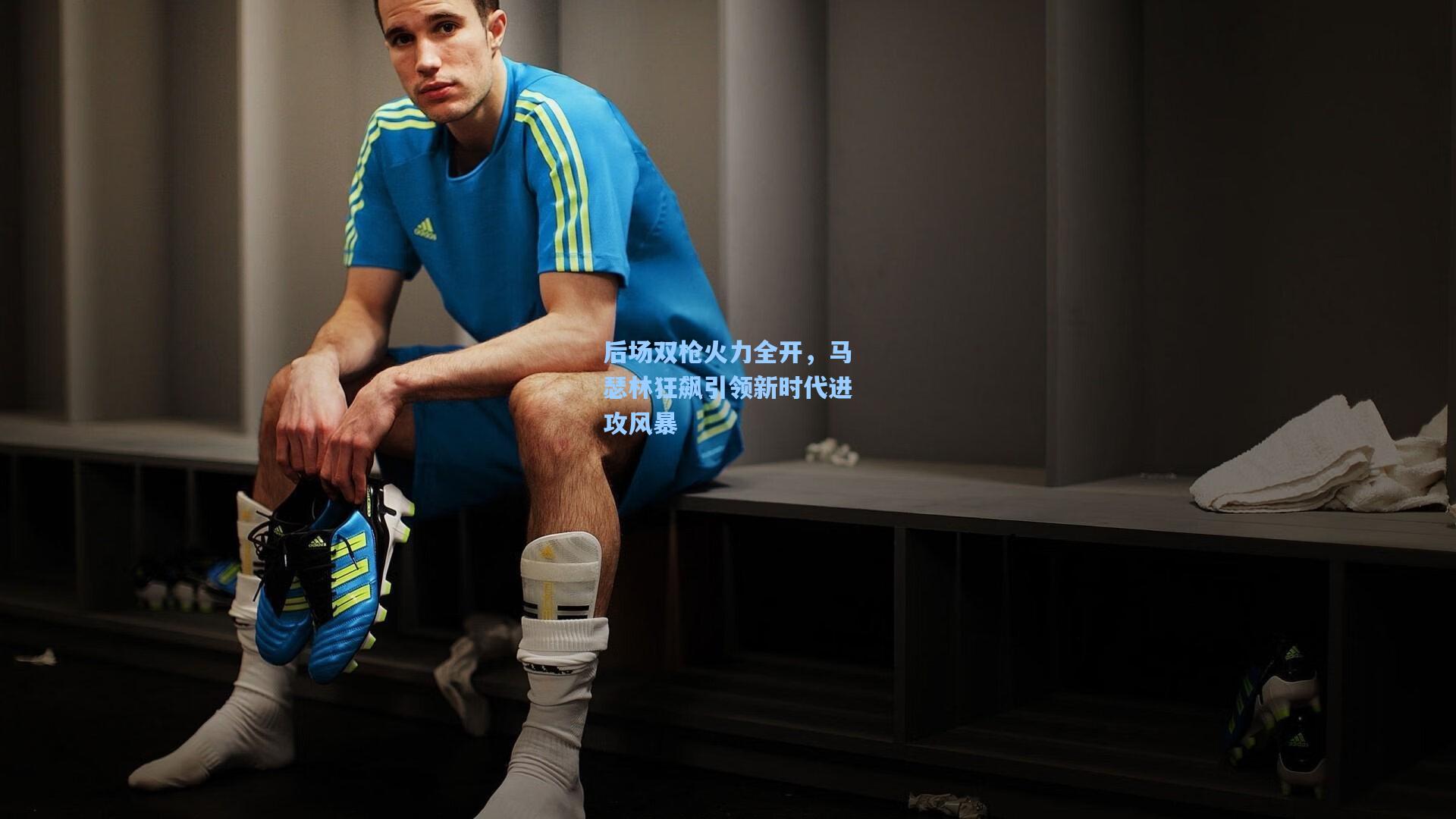 后场双枪火力全开,马瑟林狂飙引领新时代进攻风暴