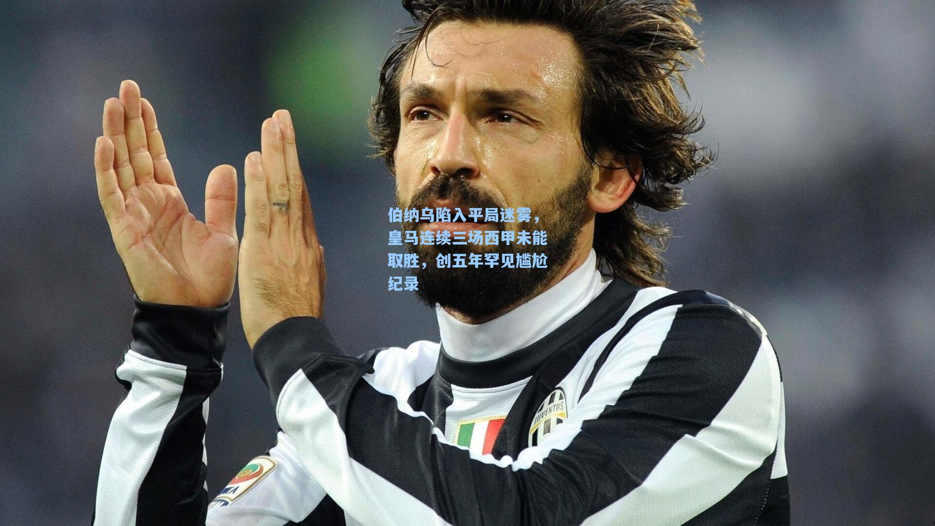 伯纳乌陷入平局迷雾，皇马连续三场西甲未能取胜，创五年罕见尴尬纪录