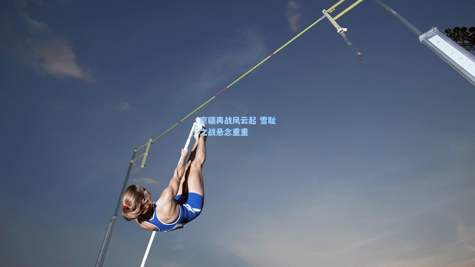 京疆再战风云起 雪耻之战悬念重重