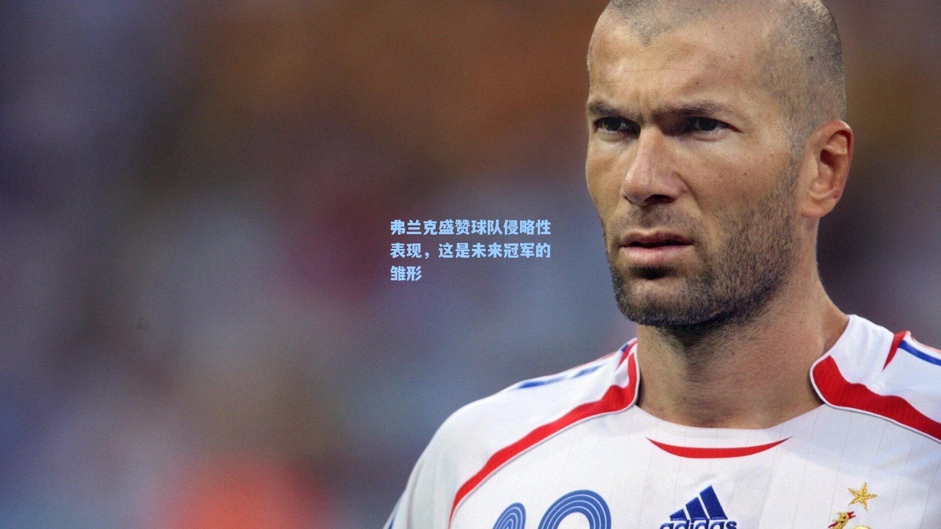 弗兰克盛赞球队侵略性表现，这是未来冠军的雏形