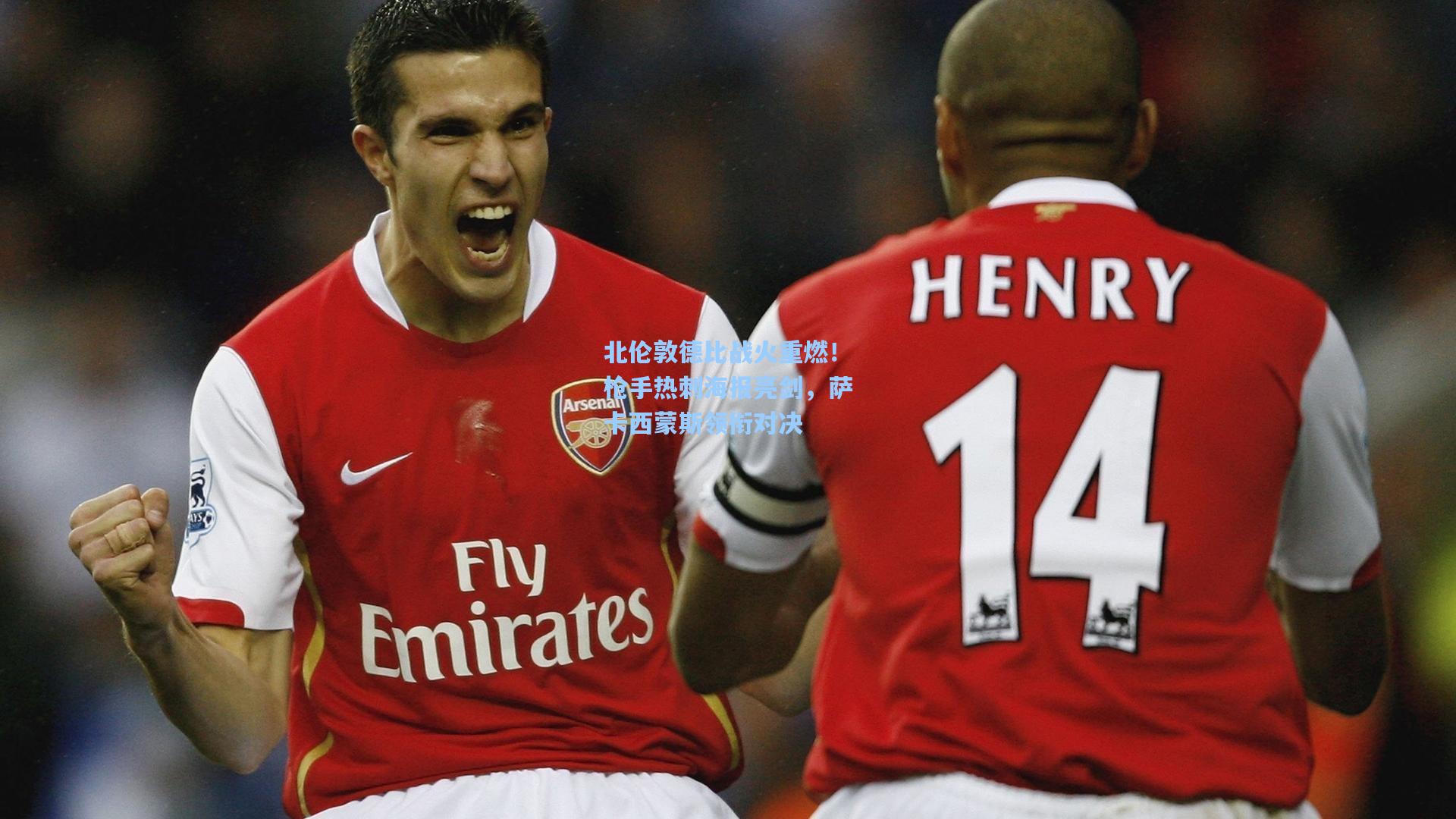 北伦敦德比战火重燃!枪手热刺海报亮剑,萨卡西蒙斯领衔对决