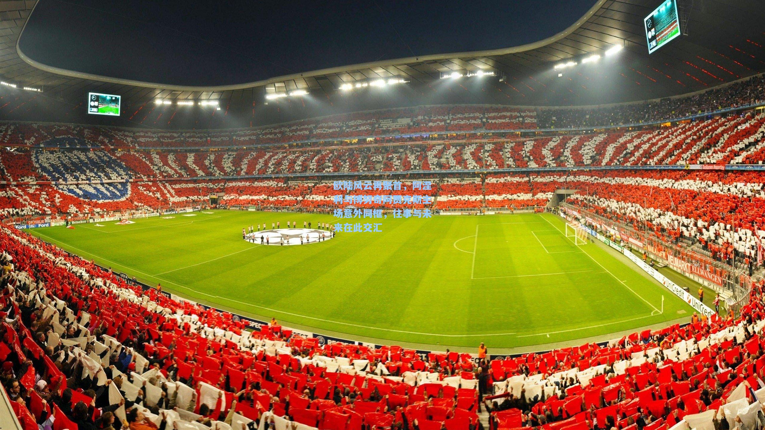 欧陆风云再聚首，阿涅利与博努奇阿贾克斯主场意外同框，往事与未来在此交汇