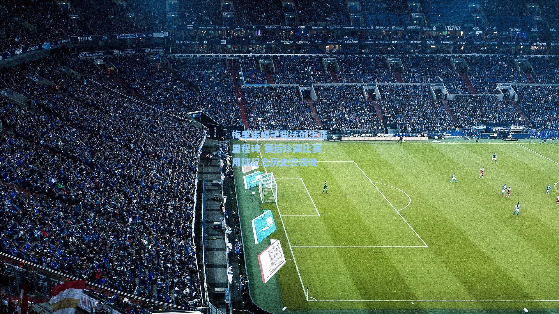 梅里诺帽子戏法创生涯里程碑 赛后珍藏比赛用球纪念历史性夜晚