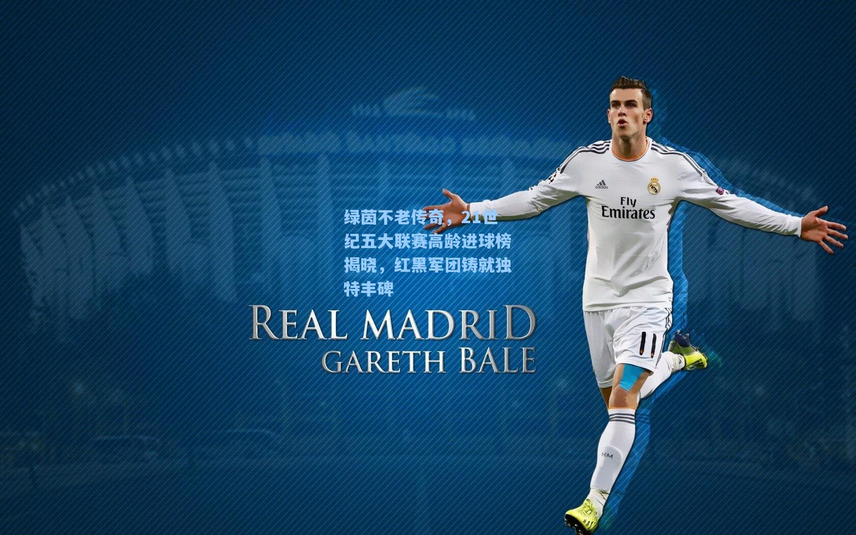 绿茵不老传奇，21世纪五大联赛高龄进球榜揭晓，红黑军团铸就独特丰碑